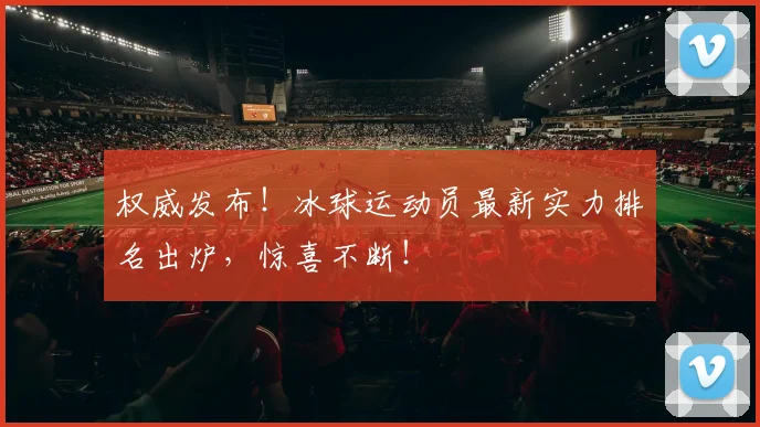 权威发布！冰球运动员最新实力排名出炉，惊喜不断！