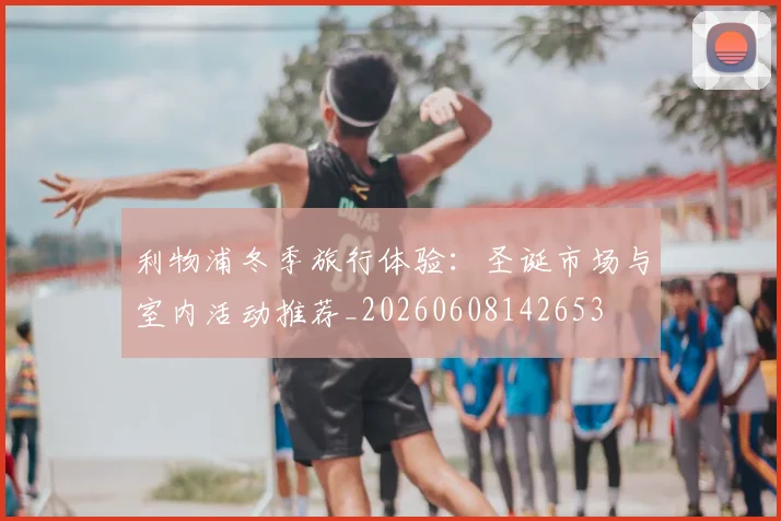 利物浦冬季旅行体验:圣诞市场与室内活动推荐_20260608142653