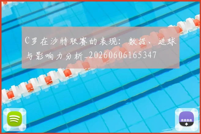 C罗在沙特联赛的表现：数据、进球与影响力分析_20260606165347